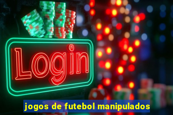 jogos de futebol manipulados